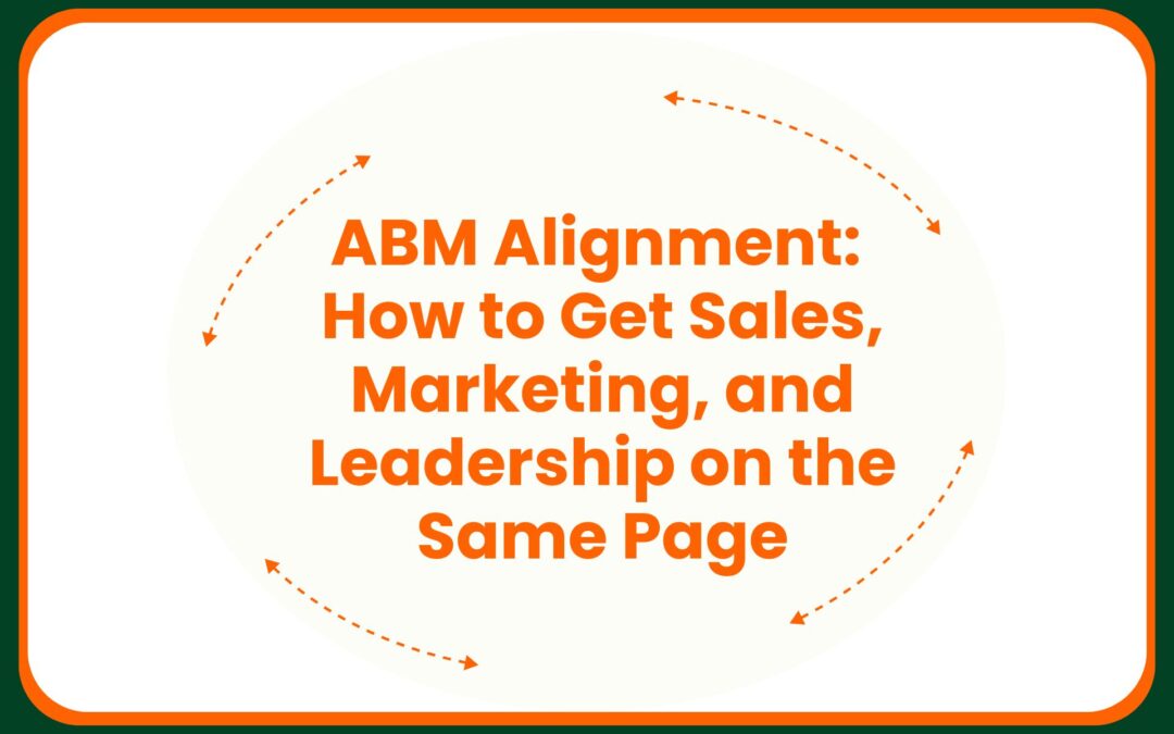 ABM Alignment: How to Get Sales, Marketing, and Leadership on the Same Page