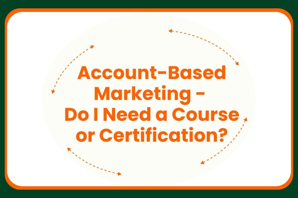 Travis Hall White graphic with orange text reading Account-Based Marketing - Do I Need a Course or Certification? surrounded by dotted orange arrows in a circular pattern, bordered by green and orange.