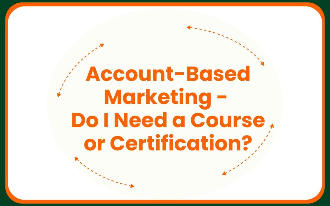 Account-Based Marketing – Do I Need a Course or Certification?