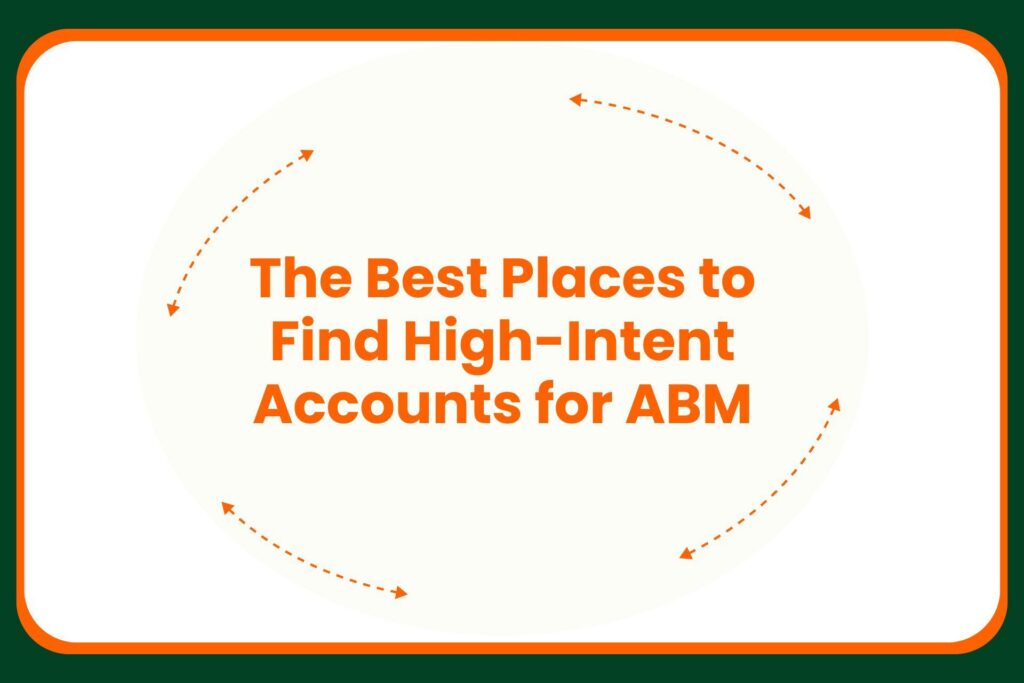 Travis Hall Text in orange reads, The Best Places to Find High-Intent Accounts for ABM, surrounded by orange curved dashed arrows on a white background with a dark green border.