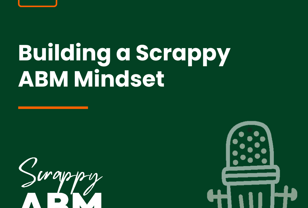 Episode 1 – Building a Scrappy ABM Mindset