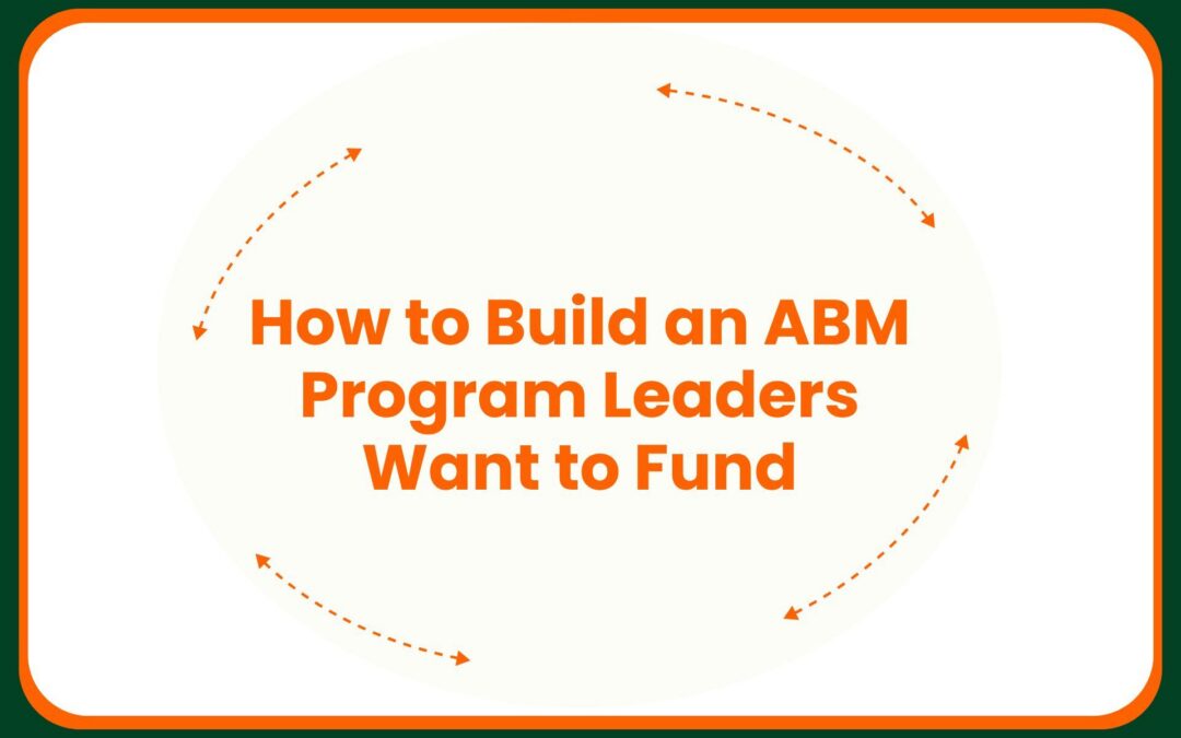 How to Build an ABM Program Leaders Want to Fund