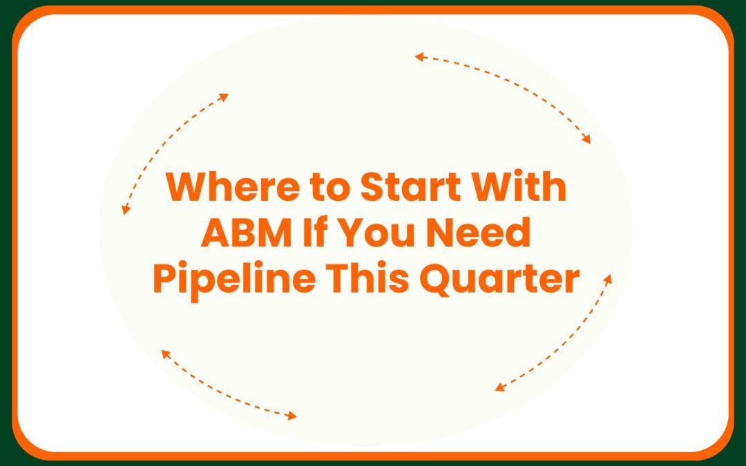 Where to Start With ABM If You Need Pipeline This Quarter
