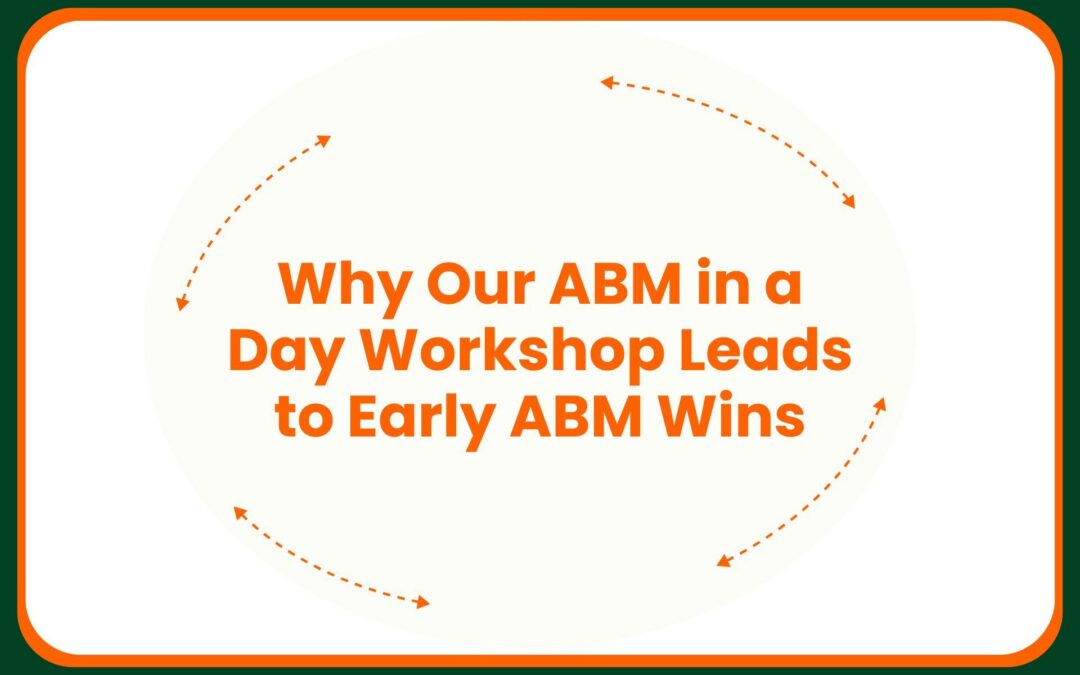 Why Our ABM in a Day Workshop Leads to Early ABM Wins