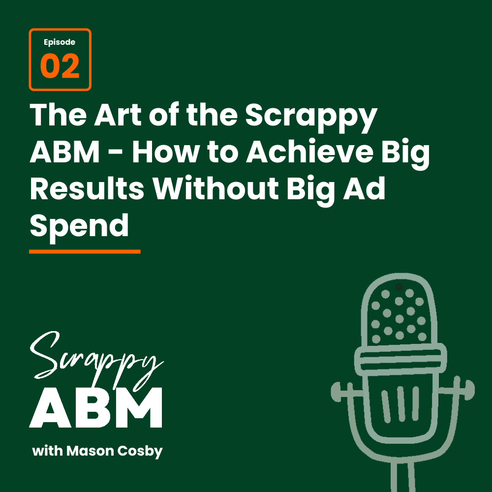 Episode 2 - The Art of the Scrappy ABM - How to Achieve Big Results Without Big Ad Spend