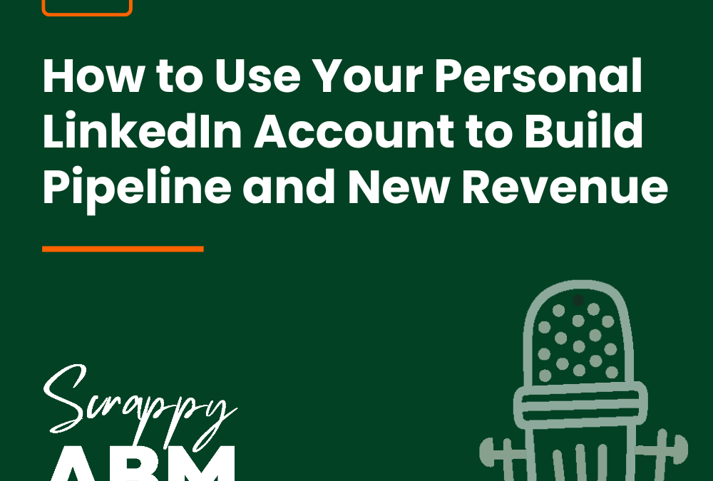 Episode 4 – How to Use Your Personal LinkedIn Account to Build Pipeline and New Revenue