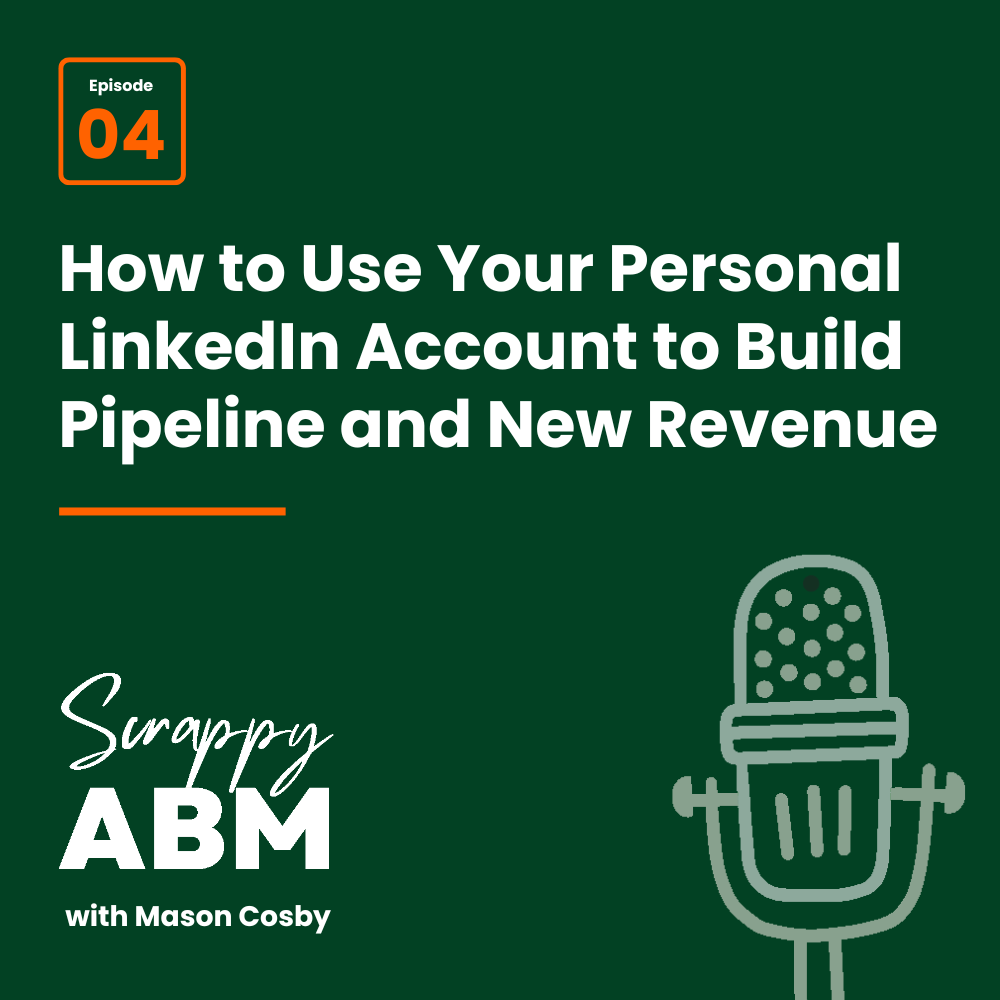 Episode 4 - How to Use Your Personal LinkedIn Account to Build Pipeline and New Revenue