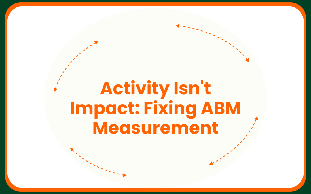 Activity Isn’t Impact: Fixing ABM Measurement
