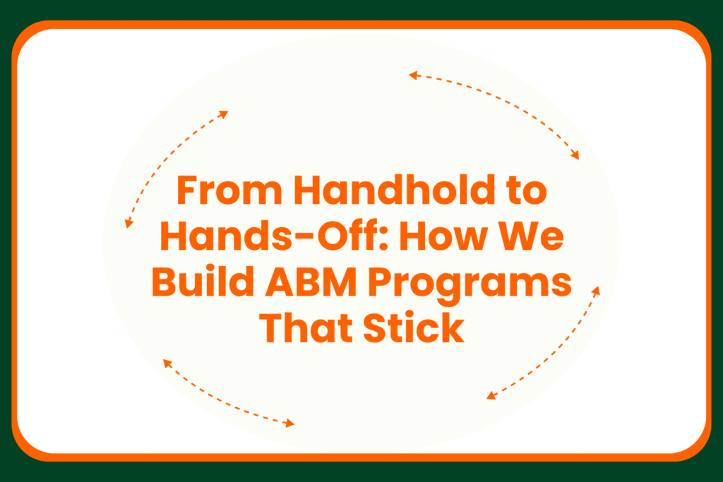 Travis Hall Text graphic with orange text reading: From Handhold to Hands-Off: How We Build ABM Programs That Stick and a dotted orange arrow circling the text on a white background with a green border.