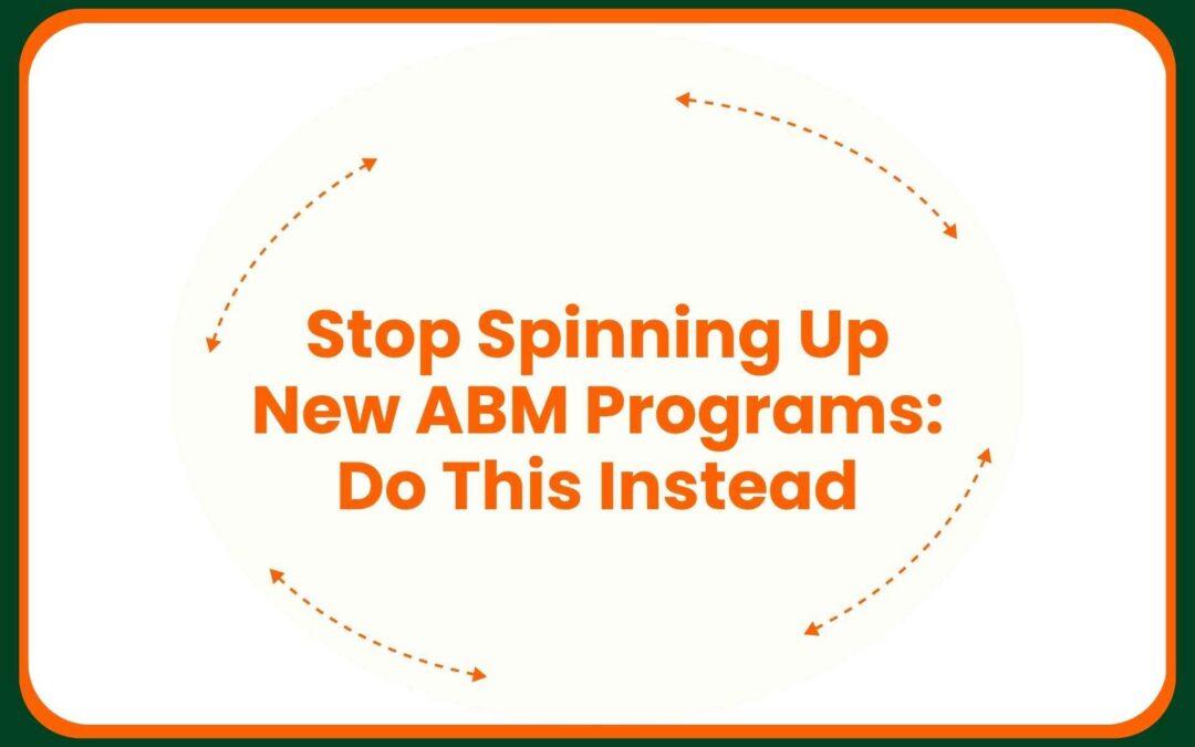 Stop Spinning Up New ABM Programs: Do This Instead