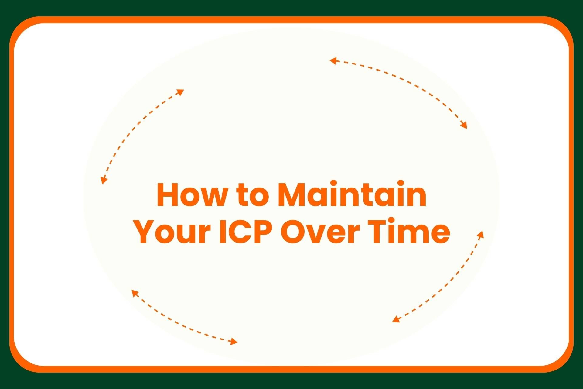 Text in orange reads How to Maintain Your ICP Over Time with two curved dashed arrows circling the text, all inside a rounded white rectangle bordered in green and orange.