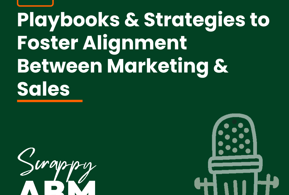 Episode 18 – Playbooks & Strategies to Foster Alignment Between Marketing & Sales