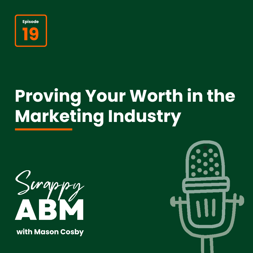 Podcast cover for Scrappy ABM with Mason Cosby, Episode 19, titled Proving Your Worth in the Marketing Industry, with a graphic of a microphone on a dark green background.