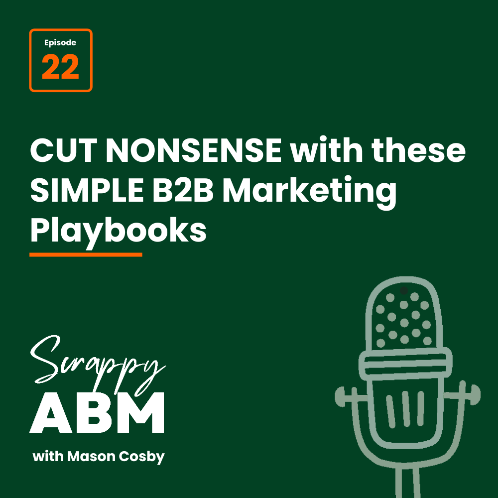 Episode 2 - The Art of the Scrappy ABM - How to Achieve Big Results Without Big Ad Spend Podcast cover for Scrappy ABM with Mason Cosby, episode 22, featuring the title CUT NONSENSE with these SIMPLE B2B Marketing Playbooks and an illustration of a microphone on a dark green background.