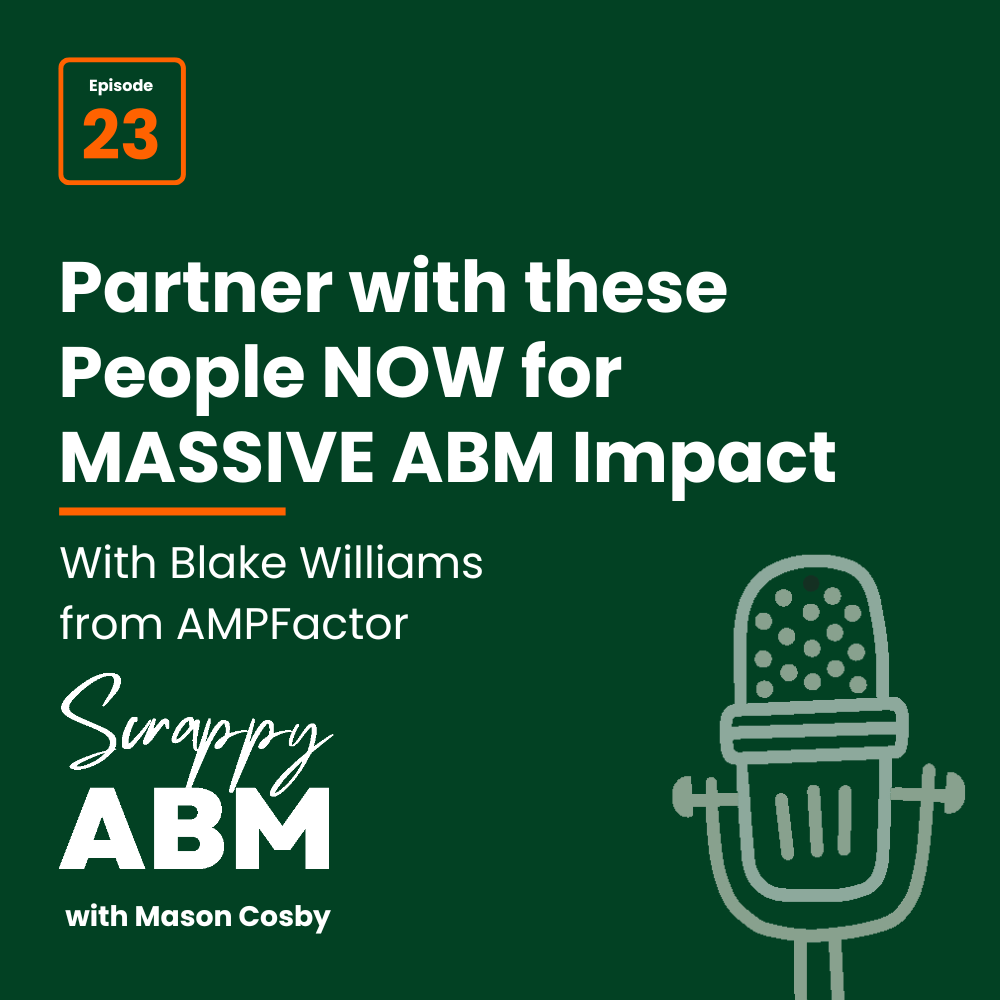 Podcast cover for Scrappy ABM with Mason Cosby, episode 23, titled Partner with these People NOW for MASSIVE ABM Impact featuring Blake Williams from AMPFactor. A microphone illustration is on the right.