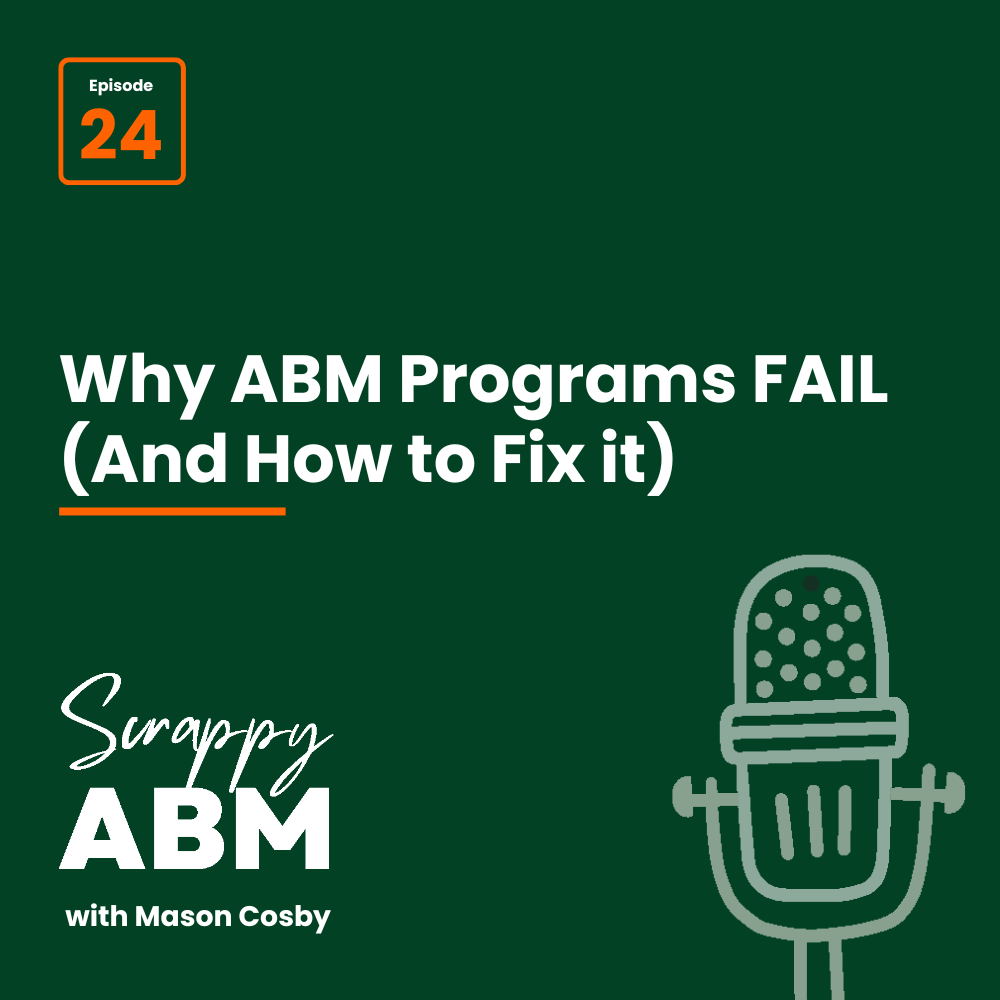 Episode 2 - The Art of the Scrappy ABM - How to Achieve Big Results Without Big Ad Spend Dark green graphic with text: Episode 24. Why ABM Programs FAIL (And How to Fix it). Scrappy ABM with Mason Cosby. Illustration of a microphone on the right.