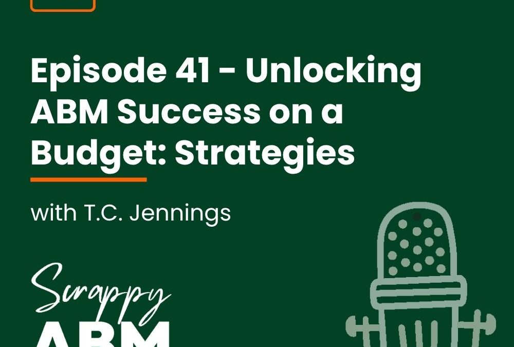 Episode 41 – Unlocking ABM Success on a Budget: Strategies with T.C. Jennings
