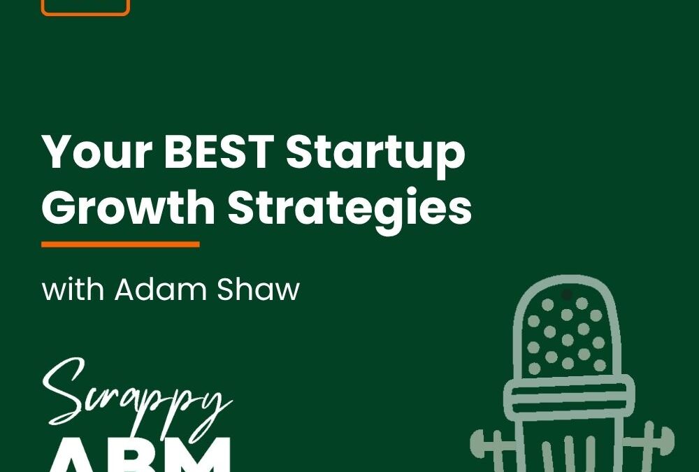 Episode 43 – Your BEST Startup Growth Strategies with Adam Shaw