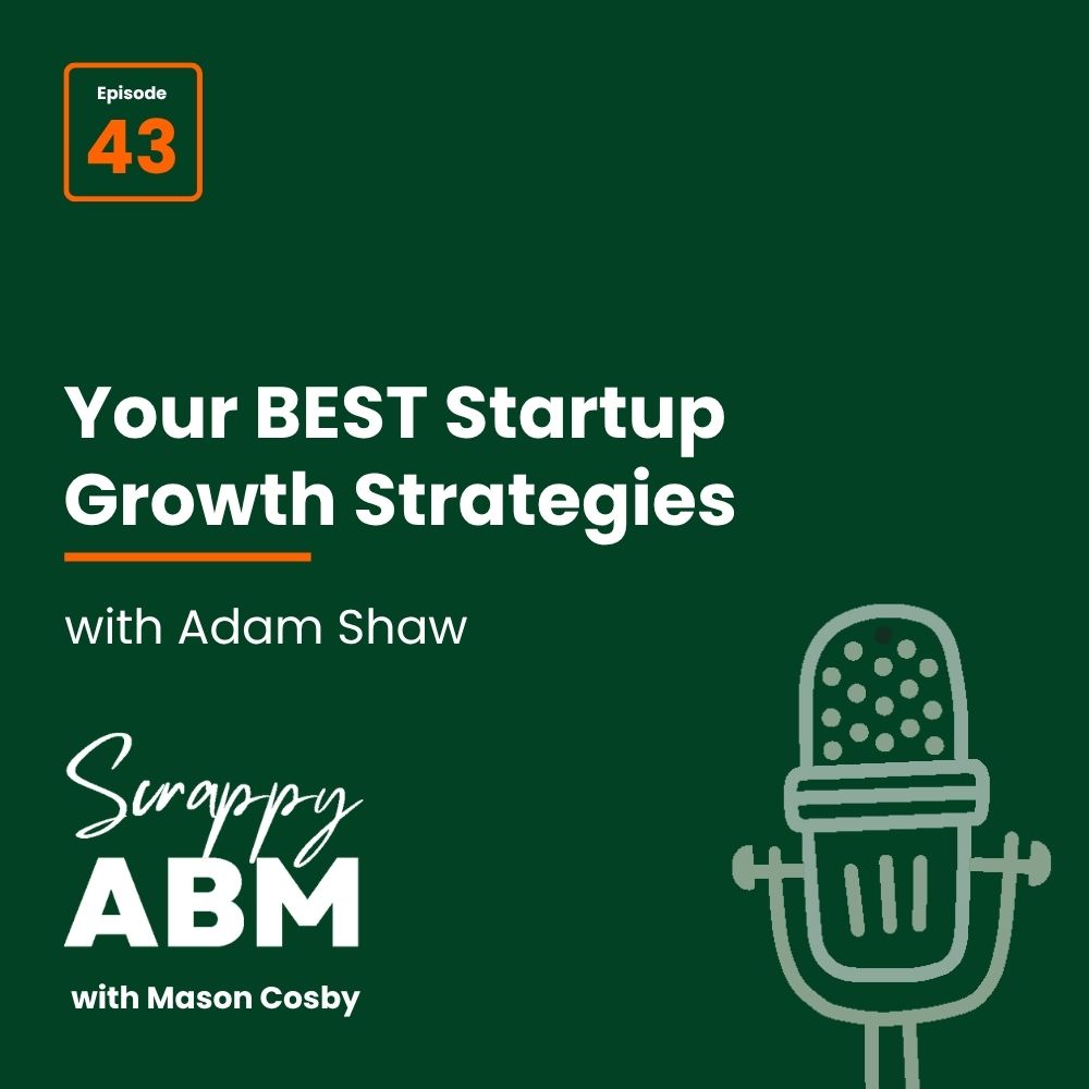 Episode 2 - The Art of the Scrappy ABM - How to Achieve Big Results Without Big Ad Spend Podcast cover for Scrappy ABM with Mason Cosby, episode 43, featuring Adam Shaw on startup growth strategies. Includes a microphone graphic on a dark green background.