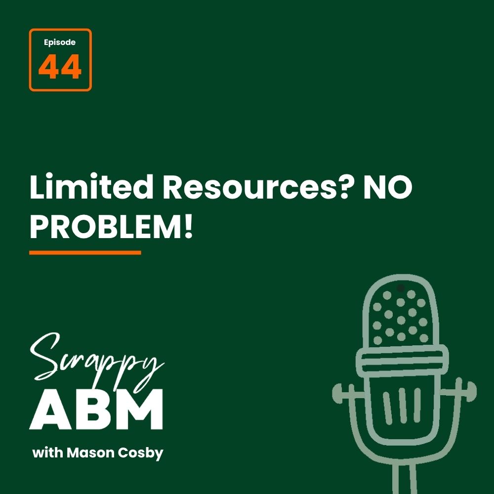 Episode 2 - The Art of the Scrappy ABM - How to Achieve Big Results Without Big Ad Spend Green podcast cover with text: Episode 44. Limited Resources? NO PROBLEM! Scrappy ABM with Mason Cosby. There is a simple microphone illustration on the bottom right.