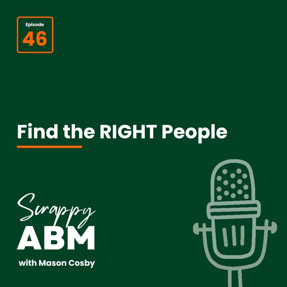 Podcast cover for Scrappy ABM with Mason Cosby. Text: Episode 46. Find the RIGHT People. Features a green background, outlined microphone illustration, and white text.