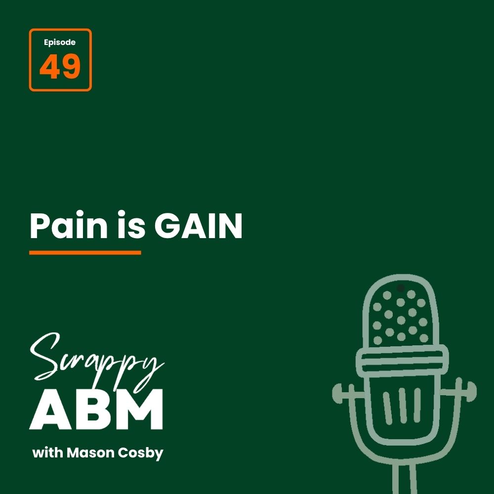 Episode 2 - The Art of the Scrappy ABM - How to Achieve Big Results Without Big Ad Spend Green graphic with Pain is GAIN, a podcast microphone illustration, Scrappy ABM with Mason Cosby, and Episode 49 in an orange box at the top left.