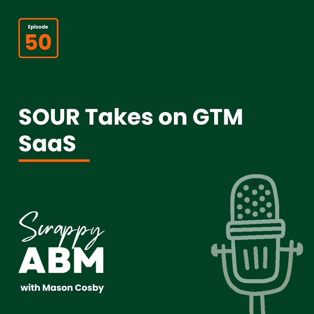 Podcast cover for Scrappy ABM with Mason Cosby, episode 50, titled SOUR Takes on GTM SaaS. Features a microphone illustration on a dark green background.