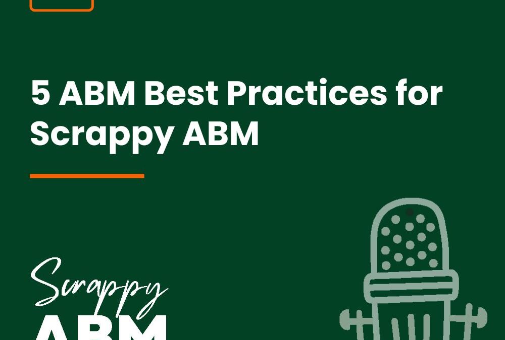 Episode 10 – 5 ABM Best Practices for Scrappy ABM