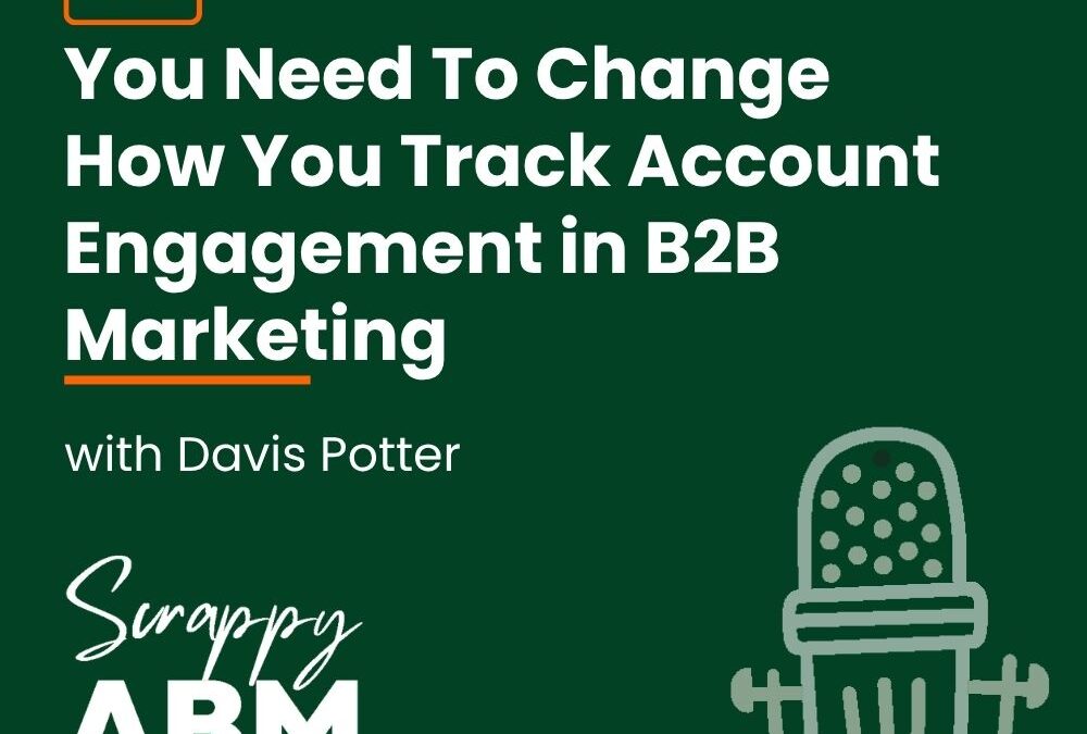 Episode 62 – You Need To Change How You Track Account Engagement in B2B Marketing With Davis Potter