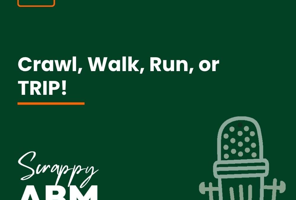 Episode 37 – Crawl, Walk, Run, or TRIP!