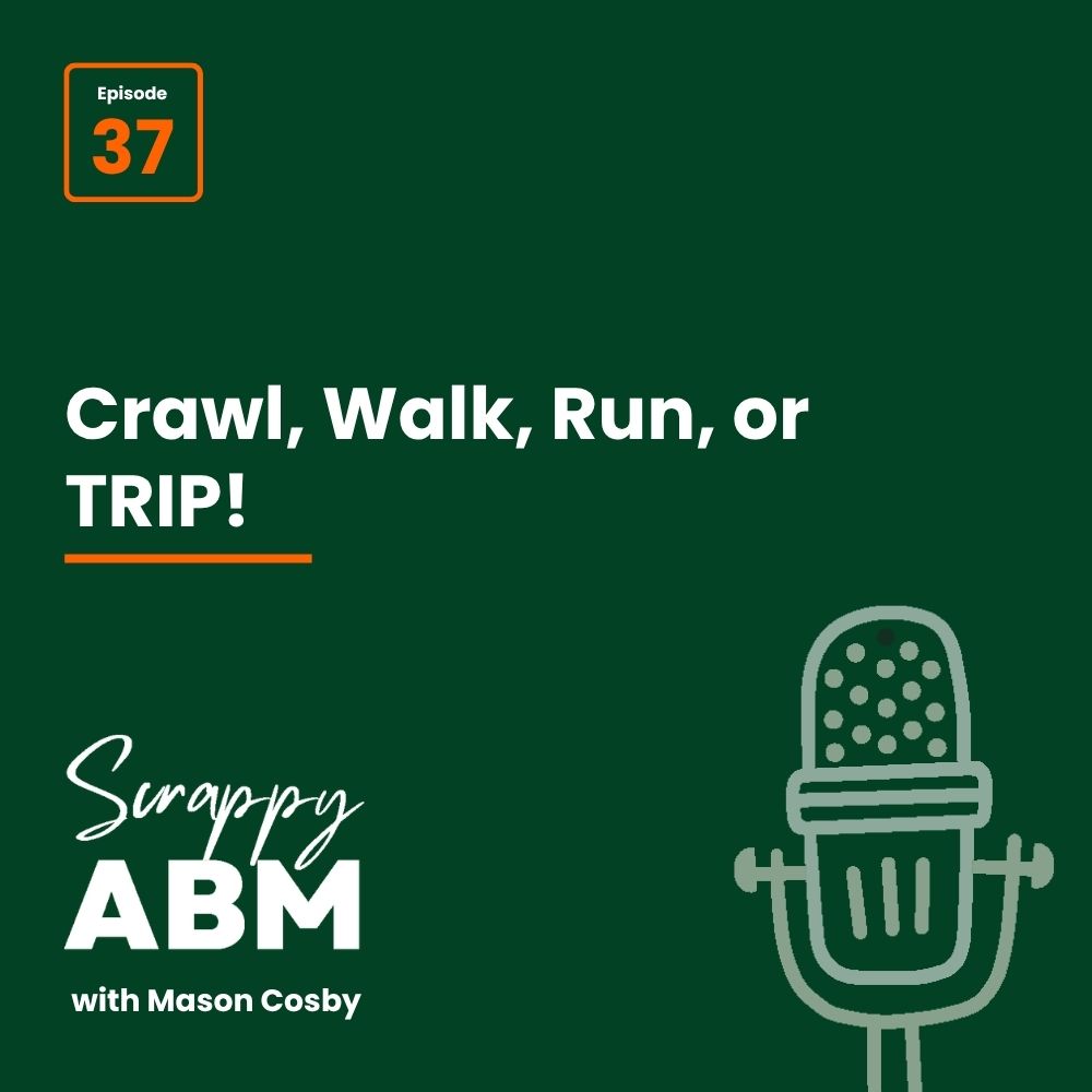 Episode 2 - The Art of the Scrappy ABM - How to Achieve Big Results Without Big Ad Spend Podcast cover for Scrappy ABM with Mason Cosby, episode 37, titled Crawl, Walk, Run, or TRIP! Features a drawing of a microphone on a dark green background.