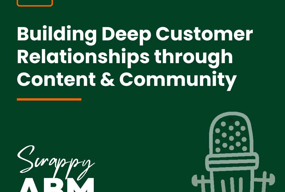 Episode 8 – Building Deep Customer Relationships through Content & Community