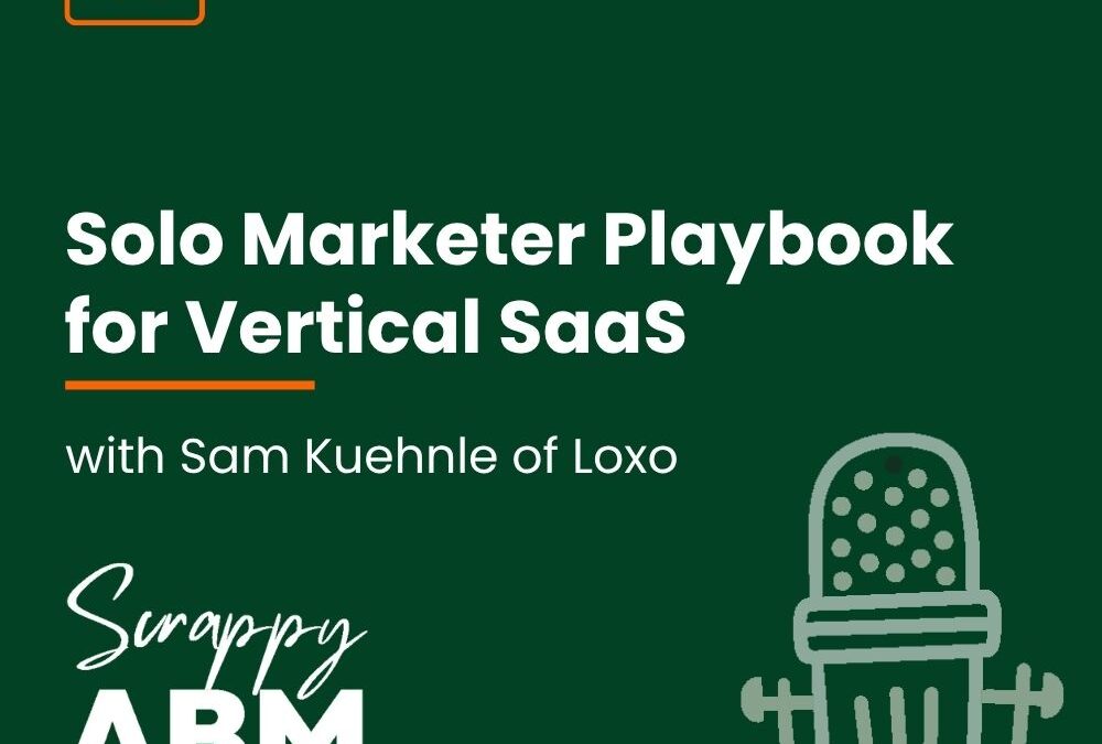 Episode 40 – Solo Marketer Playbook for Vertical SaaS with Sam Kuehnle of Loxo