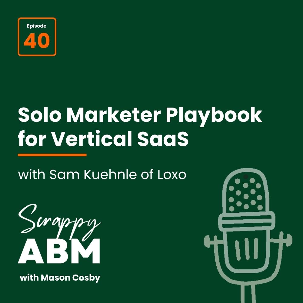 Episode 2 - The Art of the Scrappy ABM - How to Achieve Big Results Without Big Ad Spend Podcast cover for Scrappy ABM with Mason Cosby, episode 40, titled Solo Marketer Playbook for Vertical SaaS, featuring Sam Kuehnle of Loxo, with a microphone illustration on a dark green background.