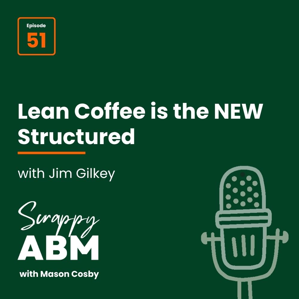 Podcast cover for Scrappy ABM with Mason Cosby, Episode 51, featuring Jim Gilkey. Text: Lean Coffee is the NEW Structured. Includes a microphone graphic on a dark green background.