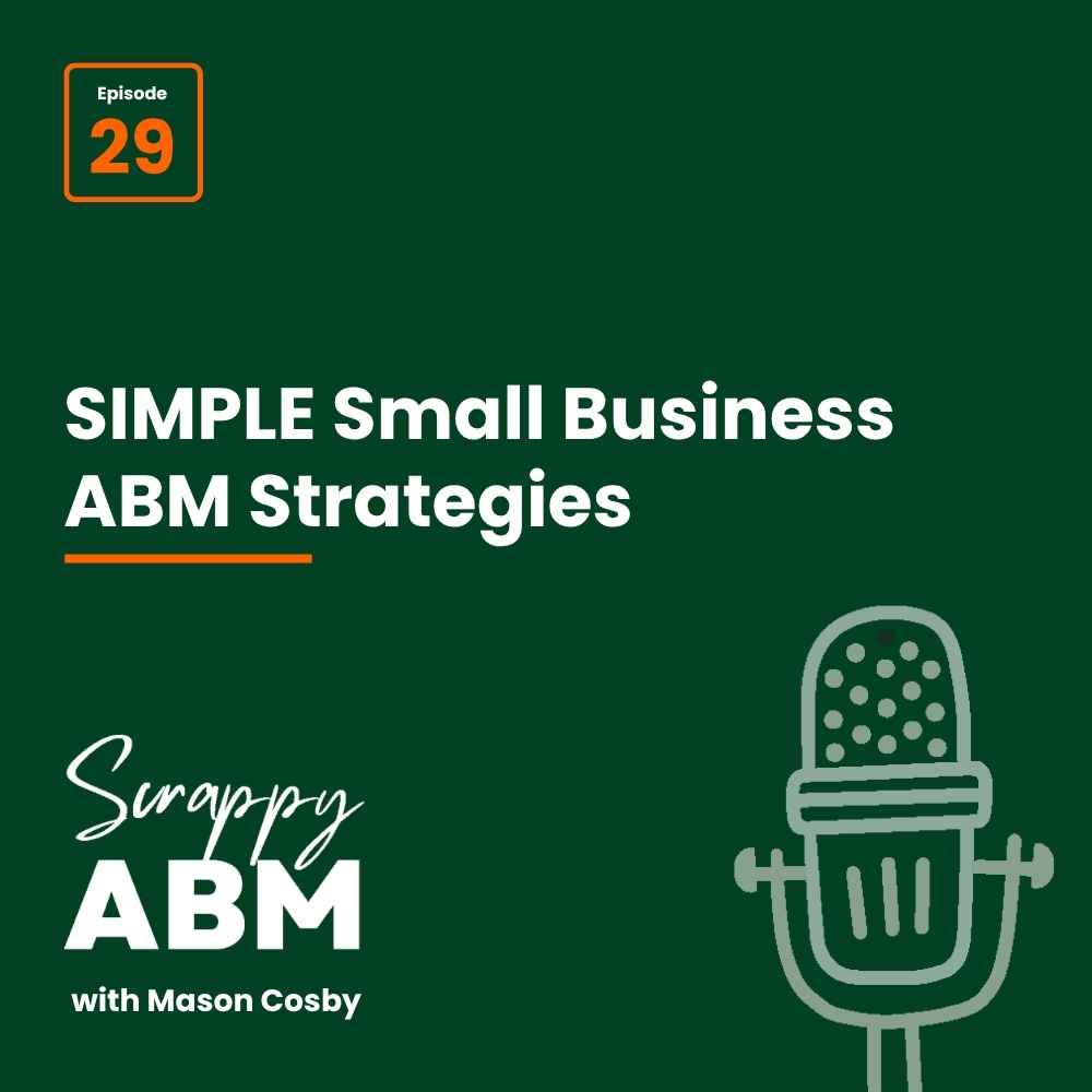 Episode 29 cover for Scrappy ABM with Mason Cosby, featuring the title SIMPLE Small Business ABM Strategies and a simple illustration of a microphone on a dark green background.