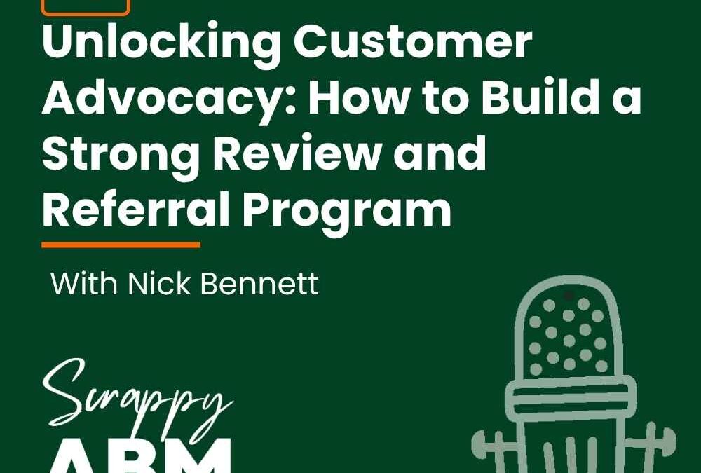 Episode 28 – Unlocking Customer Advocacy: How to Build a Strong Review and Referral Program w/ Nick Bennett