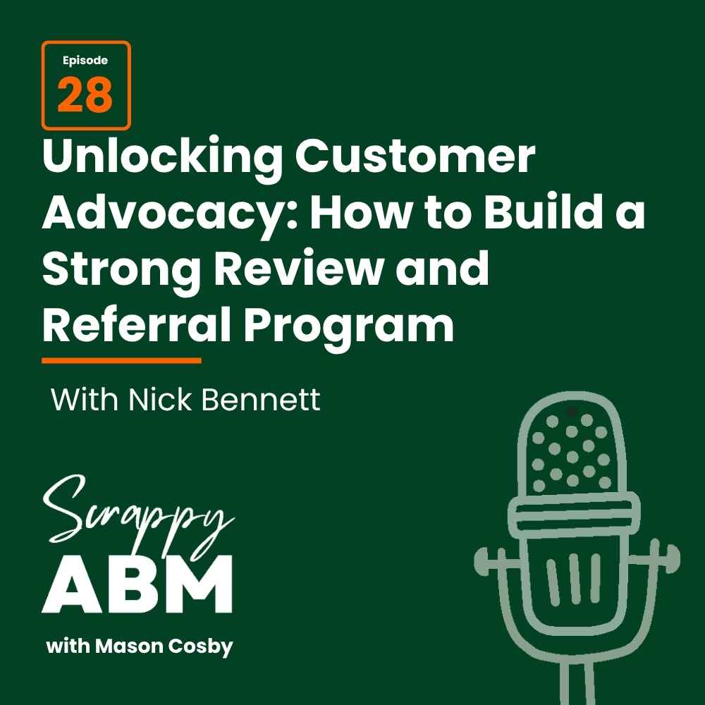 Podcast episode 28 cover: Unlocking Customer Advocacy: How to Build a Strong Review and Referral Program with Nick Bennett. Green background, microphone graphic, and the show title Scrappy ABM with Mason Cosby..