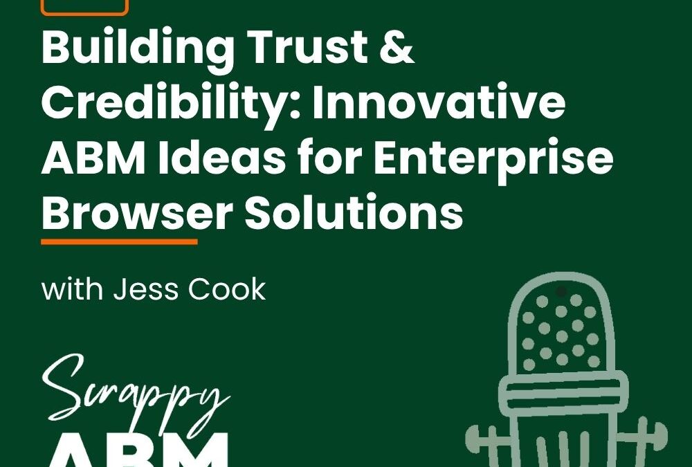 Episode 64 – Building Trust & Credibility: Innovative ABM Ideas for Enterprise Browser Solutions with Jess Cook