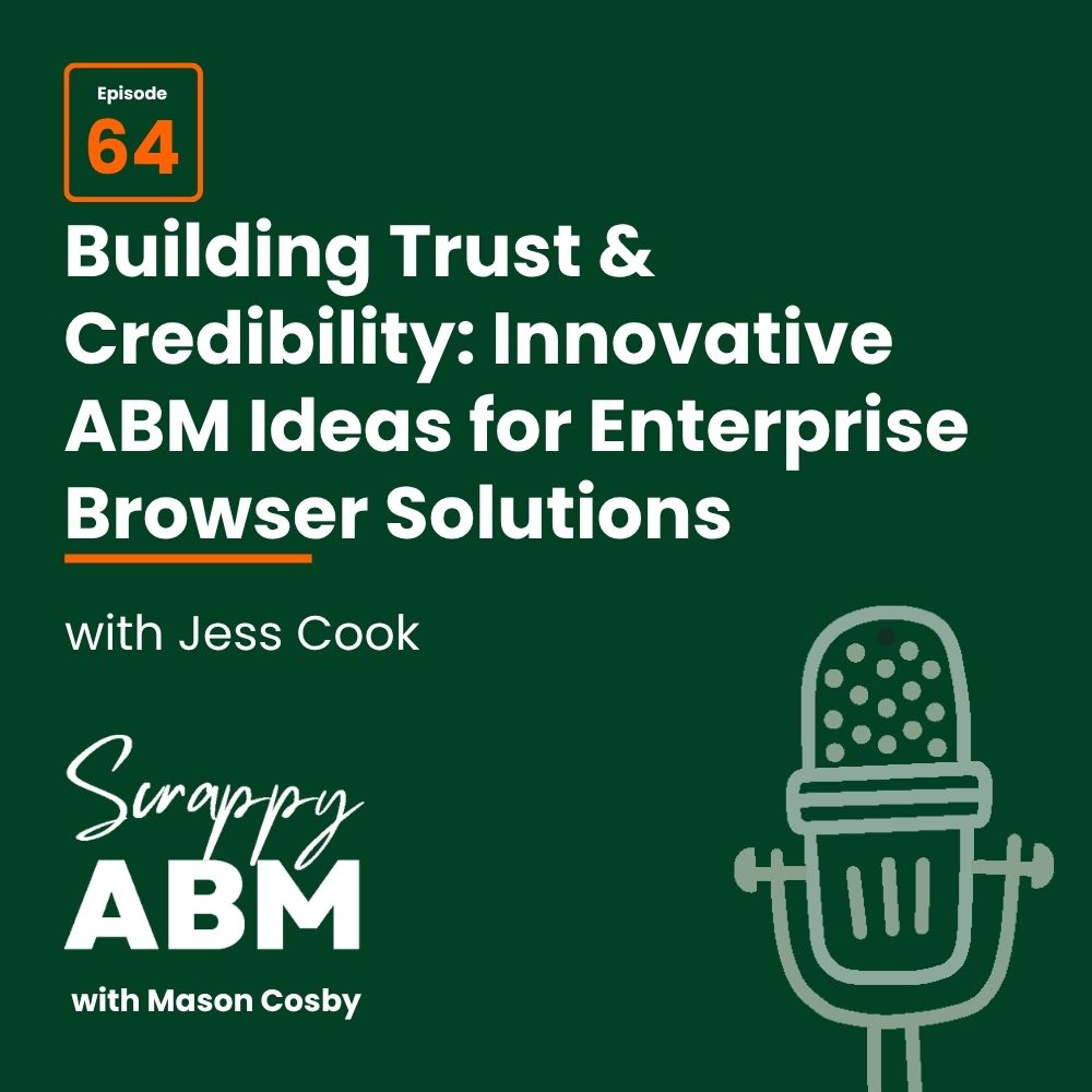 Episode 2 - The Art of the Scrappy ABM - How to Achieve Big Results Without Big Ad Spend Podcast cover for Episode 64: Building Trust & Credibility: Innovative ABM Ideas for Enterprise Browser Solutions with Jess Cook. Includes a drawing of a microphone and Scrappy ABM with Mason Cosby..