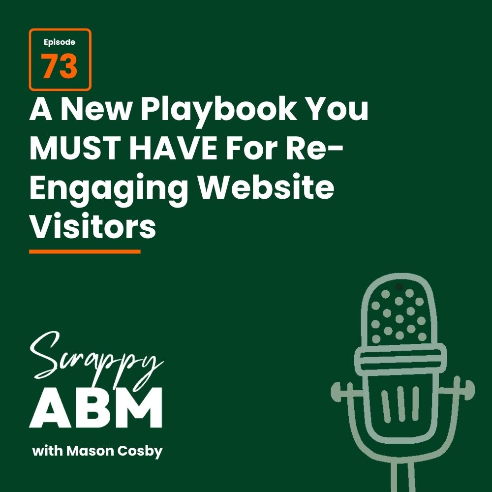 Episode 2 - The Art of the Scrappy ABM - How to Achieve Big Results Without Big Ad Spend Green graphic with text: Episode 73: A New Playbook You MUST HAVE For Re-Engaging Website Visitors. Scrappy ABM with Mason Cosby. Illustration of a microphone in the bottom right corner.
