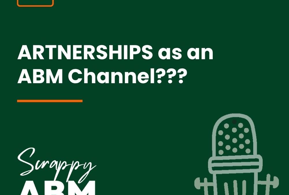 Episode 31 – PARTNERSHIPS as an ABM Channel???