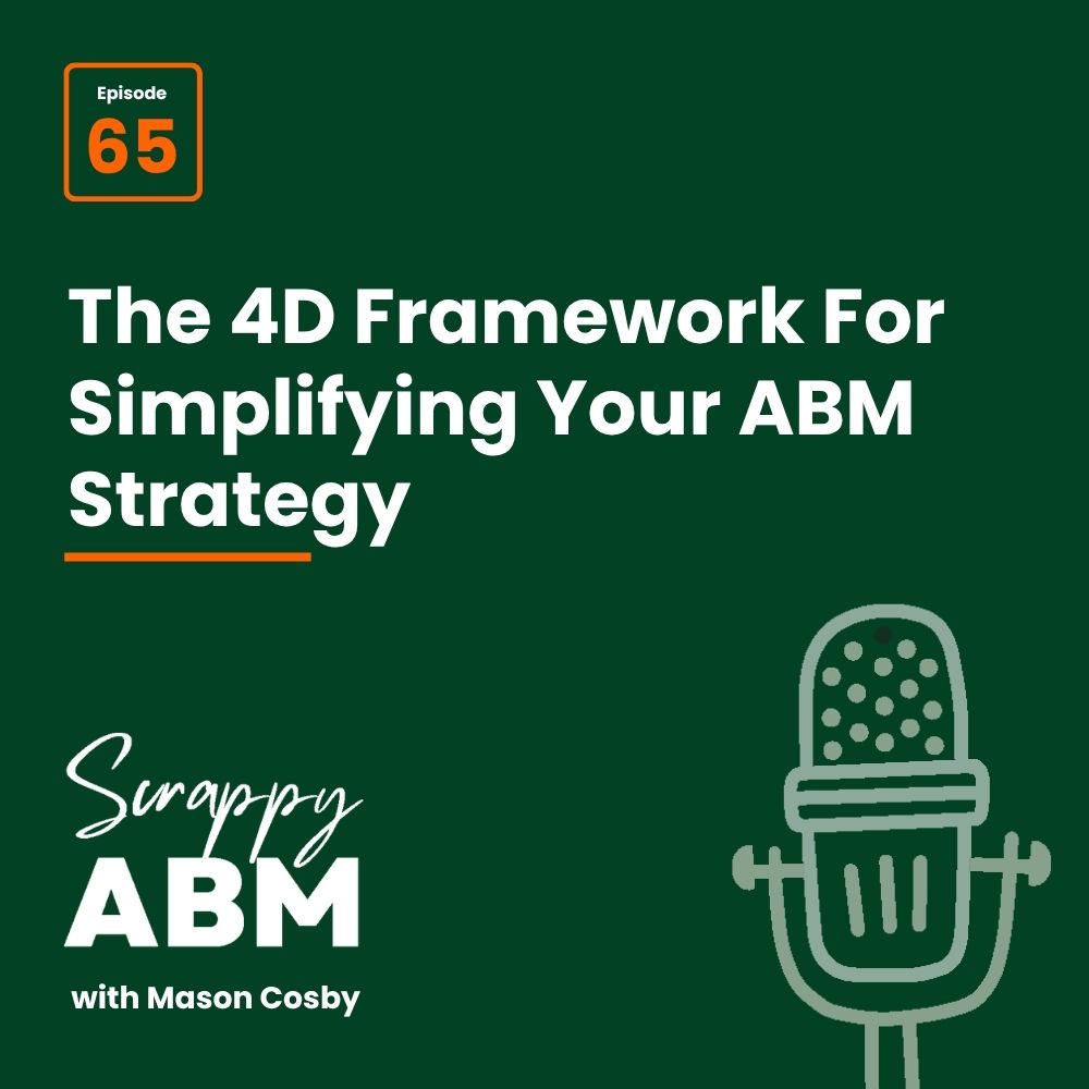Episode 2 - The Art of the Scrappy ABM - How to Achieve Big Results Without Big Ad Spend Podcast episode cover: The 4D Framework For Simplifying Your ABM Strategy, Episode 65 of Scrappy ABM with Mason Cosby. Green background with a microphone illustration.