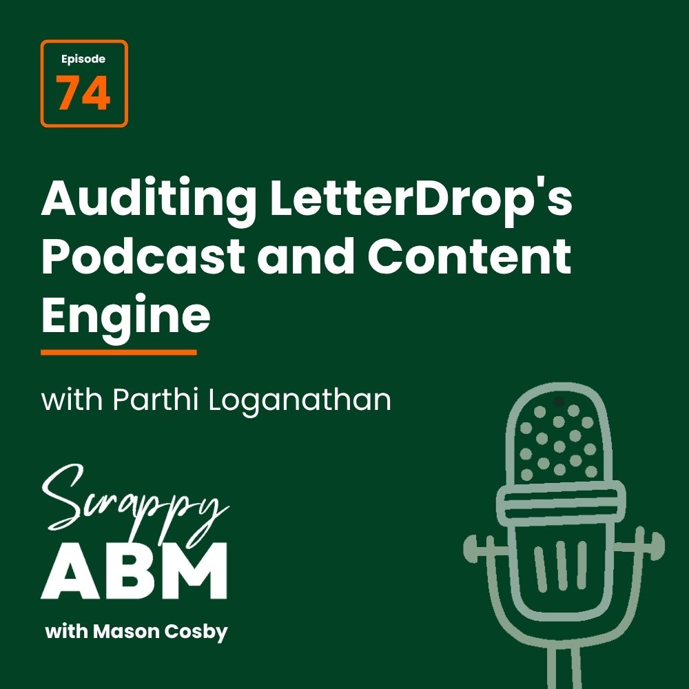 Episode 2 - The Art of the Scrappy ABM - How to Achieve Big Results Without Big Ad Spend Podcast episode 74 cover: Auditing LetterDrops Podcast and Content Engine with Parthi Loganathan from Scrappy ABM with Mason Cosby. Green background with a microphone icon.