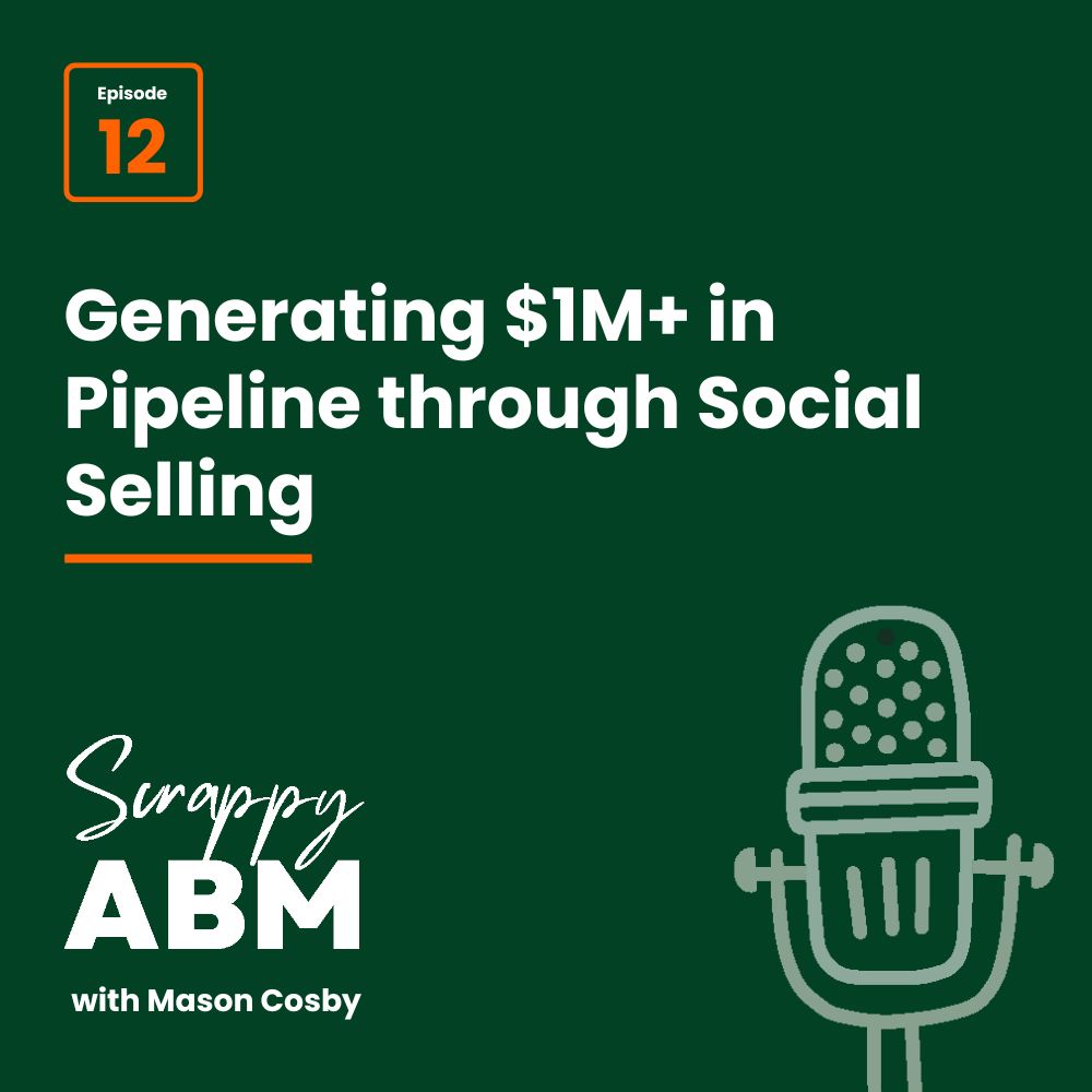 Podcast graphic: Episode 12: Generating $1M+ in Pipeline through Social Selling. Text: Scrappy ABM with Mason Cosby. Illustration of a microphone on a dark green background.