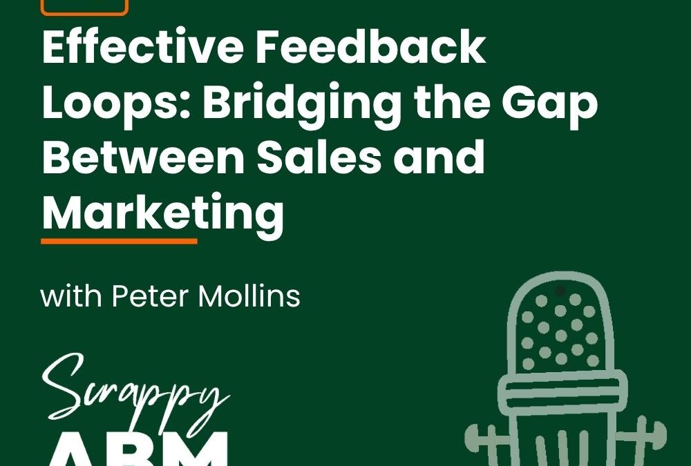 Episode 56 – Effective Feedback Loops: Bridging the Gap Between Sales and Marketing With Peter Mollins