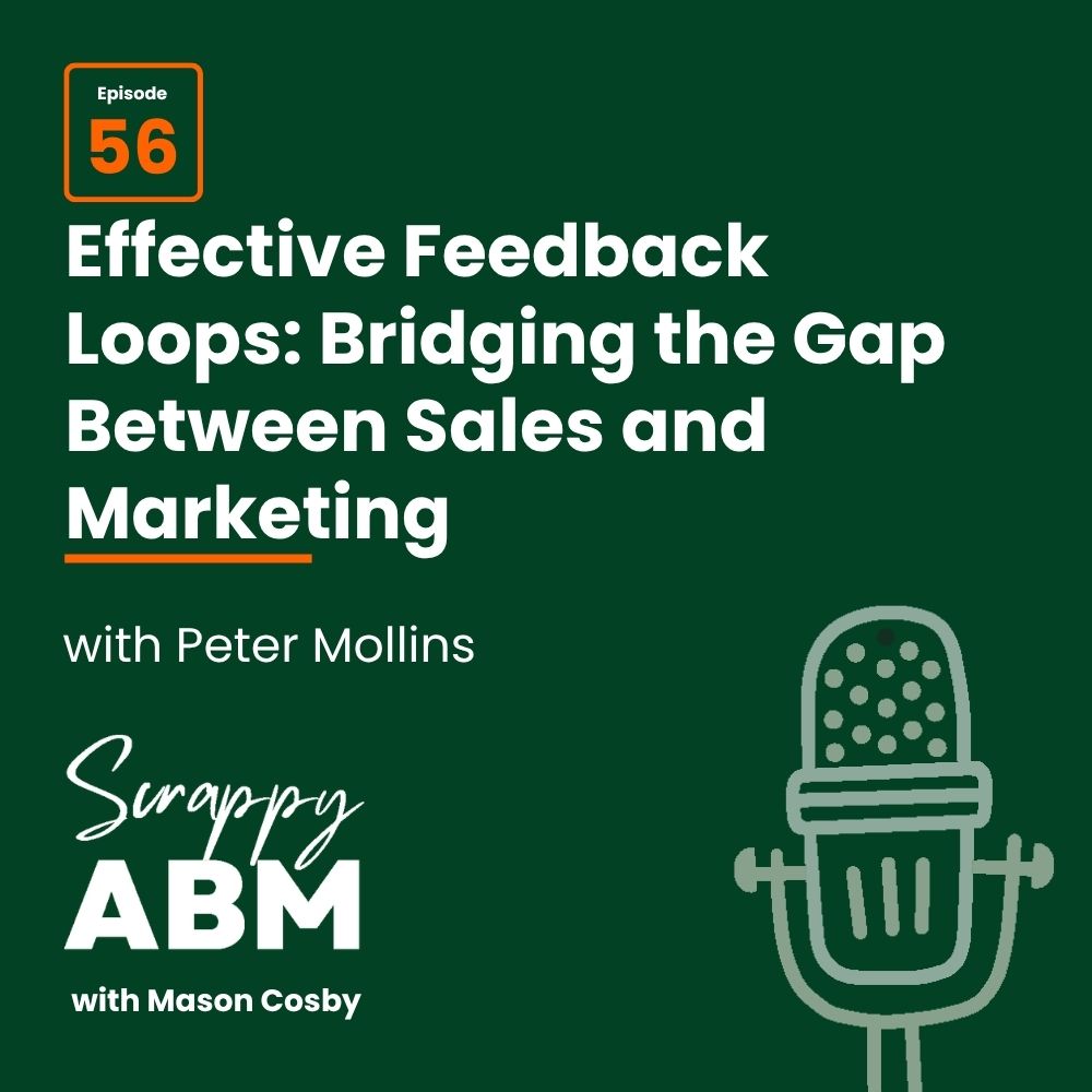 Episode 2 - The Art of the Scrappy ABM - How to Achieve Big Results Without Big Ad Spend Podcast episode graphic: Effective Feedback Loops: Bridging the Gap Between Sales and Marketing, Episode 56 with Peter Mollins. Scrappy ABM with Mason Cosby and a large microphone illustration are featured.