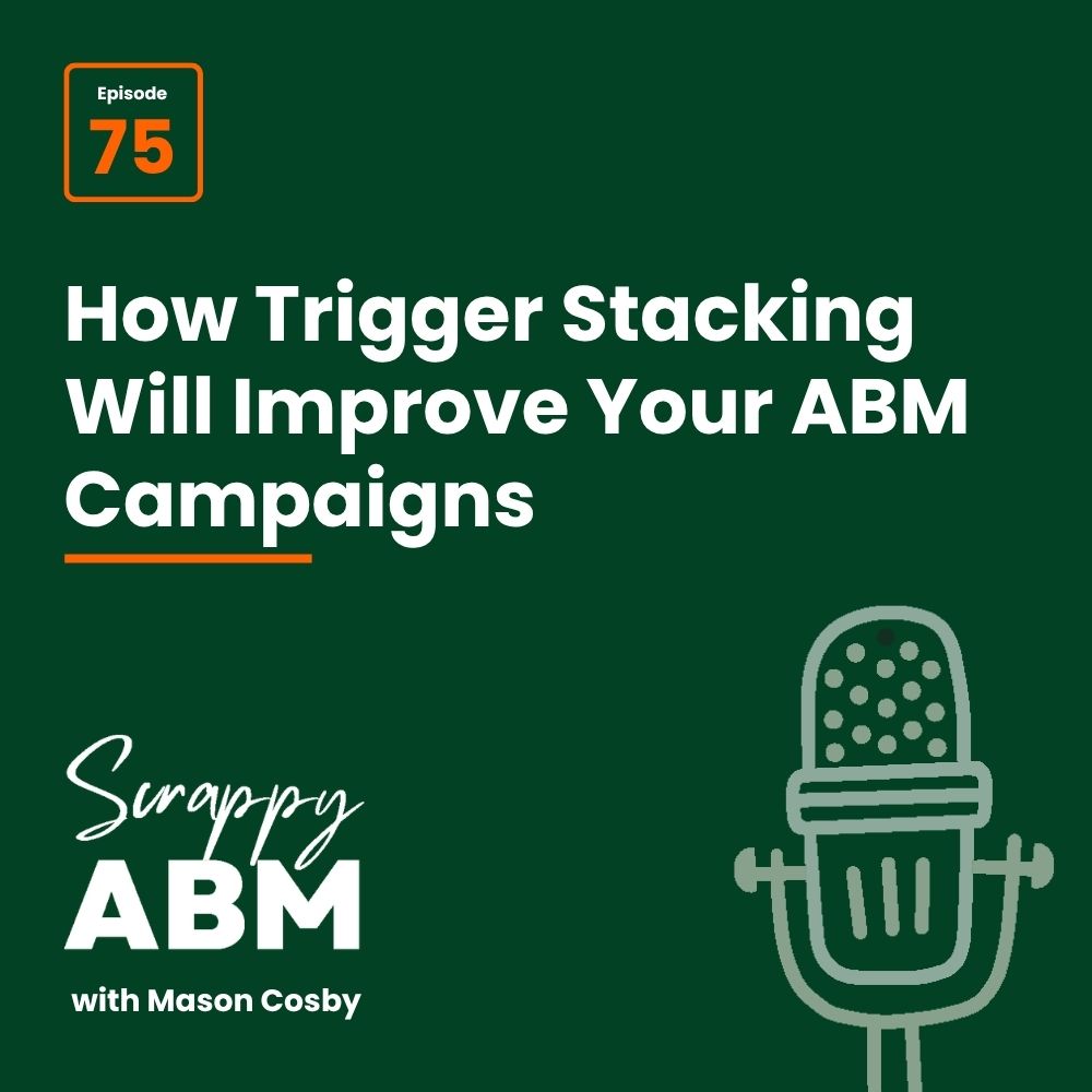 Episode 2 - The Art of the Scrappy ABM - How to Achieve Big Results Without Big Ad Spend Dark green podcast cover. Text: Episode 75. How Trigger Stacking Will Improve Your ABM Campaigns. Scrappy ABM with Mason Cosby. An illustrated vintage microphone is at the bottom right.