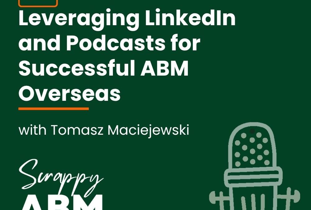 Episode 76 – Leveraging LinkedIn and Podcasts for Successful ABM Overseas with Tomasz Maciejewski