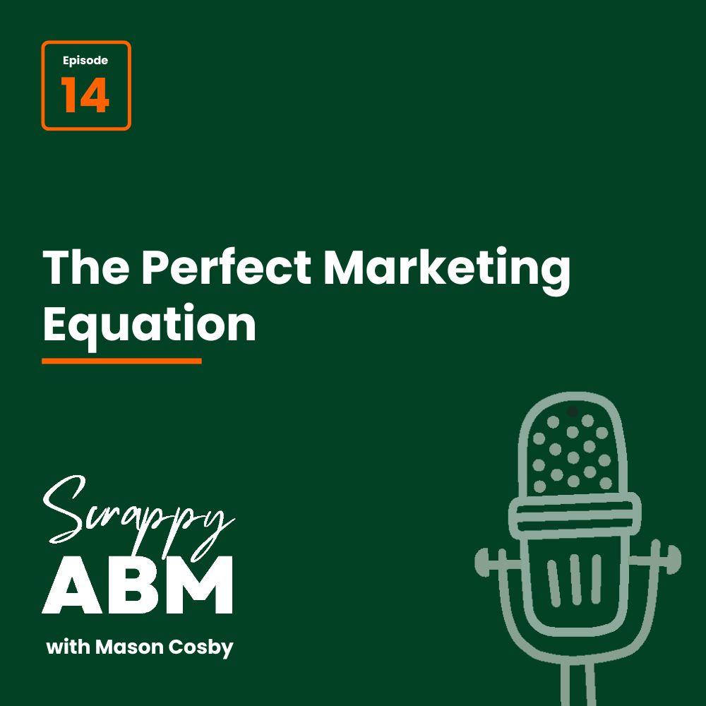Episode 2 - The Art of the Scrappy ABM - How to Achieve Big Results Without Big Ad Spend Podcast cover art with text: Episode 14. The Perfect Marketing Equation. Scrappy ABM with Mason Cosby and a microphone graphic on a dark green background.